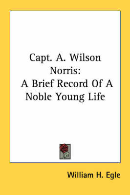 Capt. A. Wilson Norris: A Brief Record of a Noble Young Life by William H. Egle image