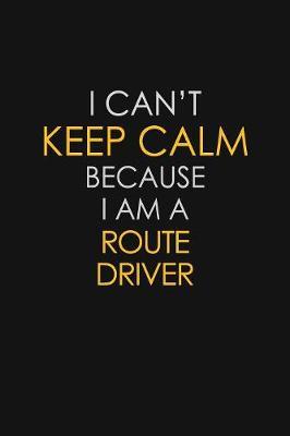 I Can't Keep Calm Because I Am A Route Driver by Blue Stone Publishers