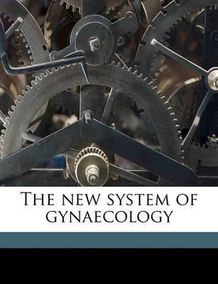 The New System of Gynaecology Volume 1 by Thomas Watts Eden image