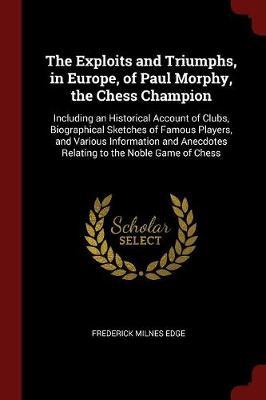 The Exploits and Triumphs, in Europe, of Paul Morphy, the Chess Champion image