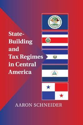 State-Building and Tax Regimes in Central America by Aaron Schneider image