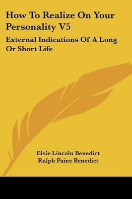 How to Realize on Your Personality V5: External Indications of a Long or Short Life on Paperback by Elsie Lincoln Benedict