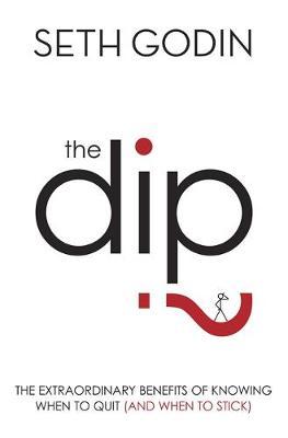 The Dip: The Extraordinary Benefits of Knowing When to Quit (and When to Stick) by Seth Godin image