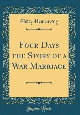 Four Days the Story of a War Marriage (Classic Reprint) by Hetty Hemenway image