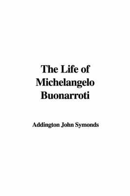 The Life of Michelangelo Buonarroti by Addington John Symonds image