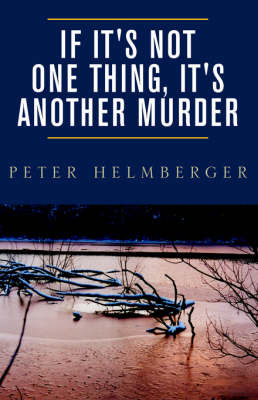 If It's Not One Thing, It's Another Murder on Paperback by Peter Helmberger