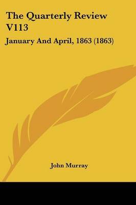 The Quarterly Review V113: January And April, 1863 (1863) on Paperback by John Murray