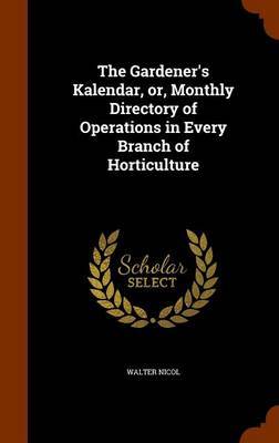 The Gardener's Kalendar, Or, Monthly Directory of Operations in Every Branch of Horticulture by Walter Nicol image