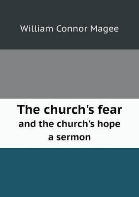 The Church's Fear and the Church's Hope a Sermon on Paperback by William Connor Magee