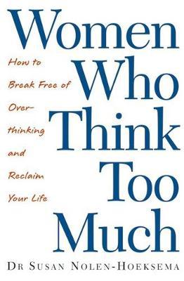 Women Who Think Too Much by Susan Nolen-Hoeksema