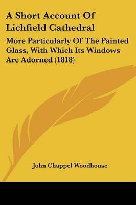 A Short Account Of Lichfield Cathedral: More Particularly Of The Painted Glass, With Which Its Windows Are Adorned (1818) by John Chappel Woodhouse image
