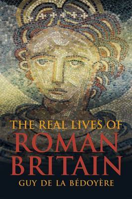 The Real Lives of Roman Britain on Hardback by Guy de la Bedoyere