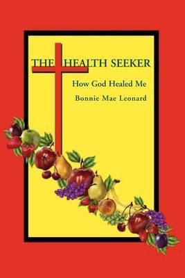 The Health Seeker: How God Healed Me by Bonnie Mae Leonard image