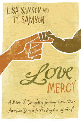 Love Mercy: A Mother and Daughter's Journey from the American Dream to the Kingdom of God by Lisa Samson image