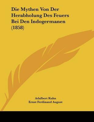 Die Mythen Von Der Herabholung Des Feuers Bei Den Indogermanen (1858) by Adalbert Kuhn image