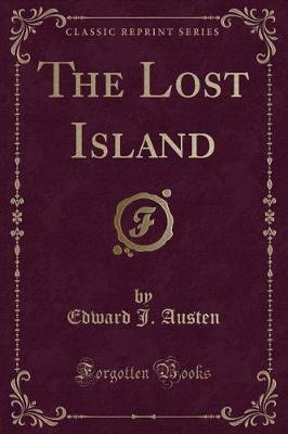 The Lost Island (Classic Reprint) by Edward J Austen image
