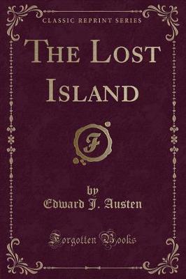 The Lost Island (Classic Reprint) by Edward J Austen