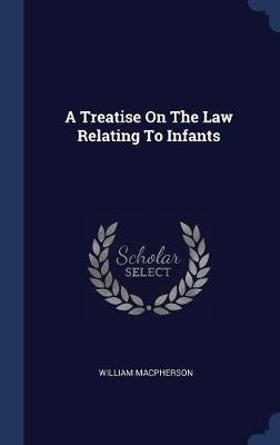A Treatise on the Law Relating to Infants by William MacPherson image