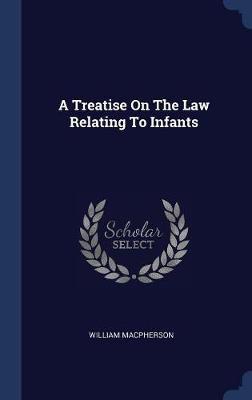 A Treatise on the Law Relating to Infants on Hardback by William MacPherson