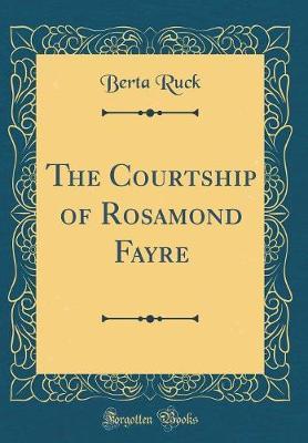 The Courtship of Rosamond Fayre (Classic Reprint) by Berta Ruck image