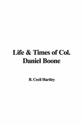 Life & Times of Col. Daniel Boone by B. Cecil Hartley image