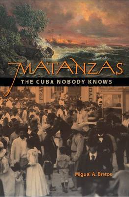 Matanzas: The Cuba Nobody Knows by Miguel A. Bretos (Senior Scholar National Portrait Gallery, Washington) image