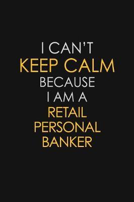 I Can't Keep Calm Because I Am A Retail Personal Banker by Blue Stone Publishers