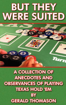 But They Were Suited: A Collection of Anecdotes and Observances of Playing Texas Hold 'em by Gerald Thomason image