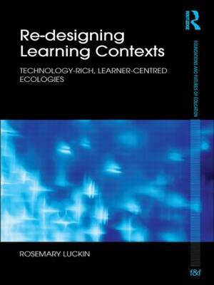 Re-Designing Learning Contexts by Rosemary Luckin