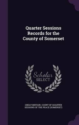 Quarter Sessions Records for the County of Somerset on Hardback