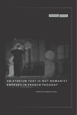 An Atheism that Is Not Humanist Emerges in French Thought on Hardback by Stefanos Geroulanos