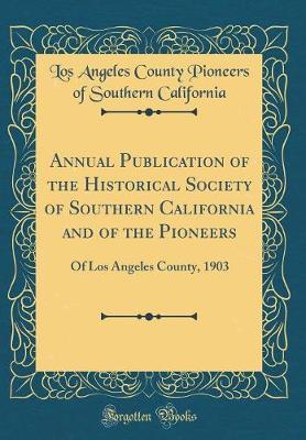 Annual Publication of the Historical Society of Southern California and of the Pioneers by Los Angeles County Pioneers California image