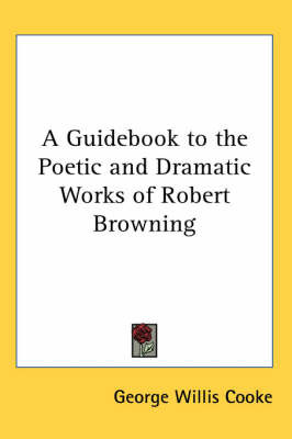 A Guidebook to the Poetic and Dramatic Works of Robert Browning by George Willis Cooke image