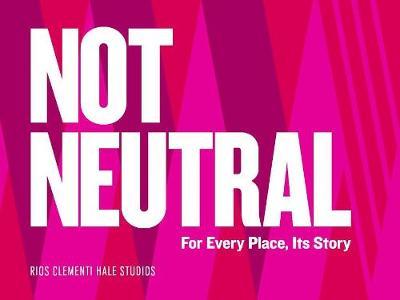 Not Neutral: For Every Place Its Story image