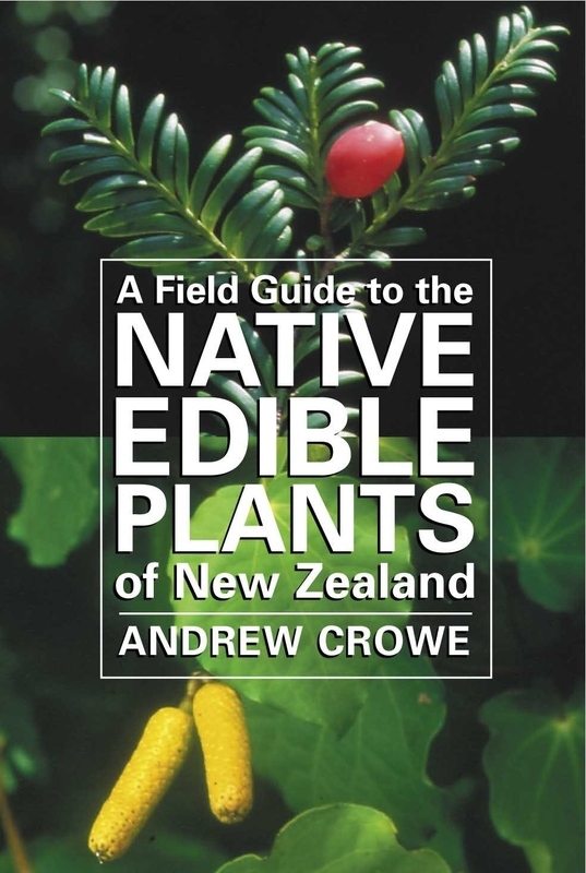 A Field Guide To The Native Edible Plants Of New Zealand - 