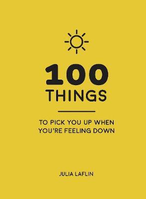 100 Things to Pick You Up When You're Feeling Down by Julia Laflin image
