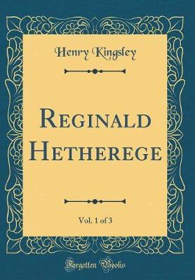 Reginald Hetherege, Vol. 1 of 3 (Classic Reprint) by Henry Kingsley image