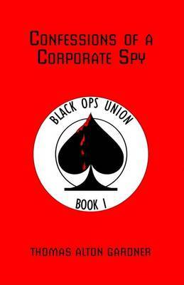 Confessions of a Corporate Spy: Black Ops Union Book I by Thomas Alton Gardner image