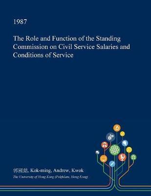 The Role and Function of the Standing Commission on Civil Service Salaries and Conditions of Service on Paperback by Kok-Ming Andrew Kwok