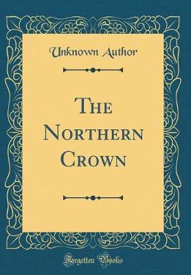 The Northern Crown (Classic Reprint) by Unknown Author image