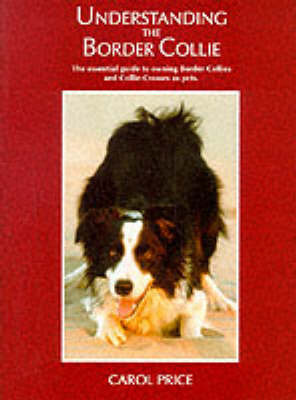 Understanding the Border Collie: The Essential Guide to Owning Border Collies and Collie Crosses as Pets by Carol Price image