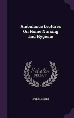 Ambulance Lectures on Home Nursing and Hygiene by Samuel Osborn image
