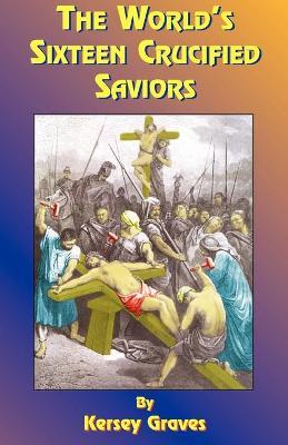 The World's Sixteen Crucified Saviors by Kersey Graves image