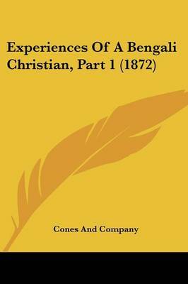 Experiences Of A Bengali Christian, Part 1 (1872) on Paperback by Cones and Company