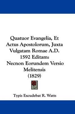 Quatuor Evangelia, Et Actus Apostolorum, Juxta Vulgatam Romae A.D. 1592 Editam: Necnon Eorundem Versio Melitensis (1829) on Hardback by Typis Excudebat R Watts