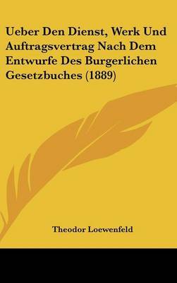 Ueber Den Dienst, Werk Und Auftragsvertrag Nach Dem Entwurfe Des Burgerlichen Gesetzbuches (1889) image