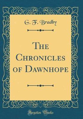 The Chronicles of Dawnhope (Classic Reprint) by G. F. Bradby image