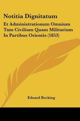 Notitia Dignitatum: Et Administrationum Omnium Tam Civilium Quam Militarium In Partibus Orientis (1853) image