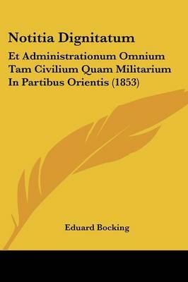 Notitia Dignitatum: Et Administrationum Omnium Tam Civilium Quam Militarium In Partibus Orientis (1853) on Paperback