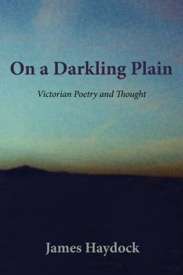 On a Darkling Plain: Victorian Poetry and Thought by James Haydock image